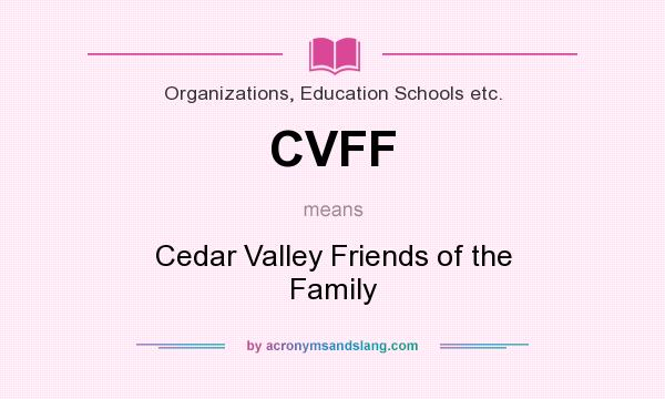What does CVFF mean? It stands for Cedar Valley Friends of the Family