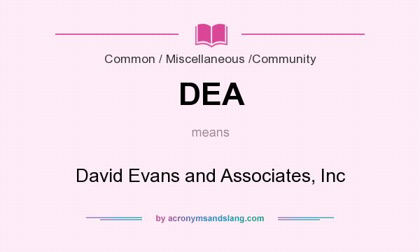 What does DEA mean? It stands for David Evans and Associates, Inc
