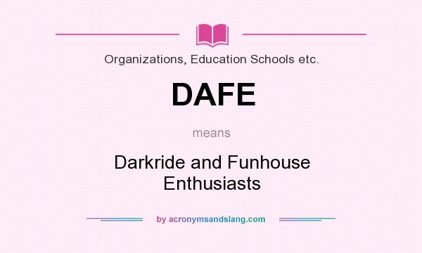 What does DAFE mean? It stands for Darkride and Funhouse Enthusiasts