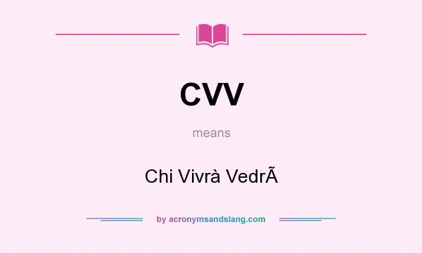 What does CVV mean? It stands for Chi Vivrà Vedr