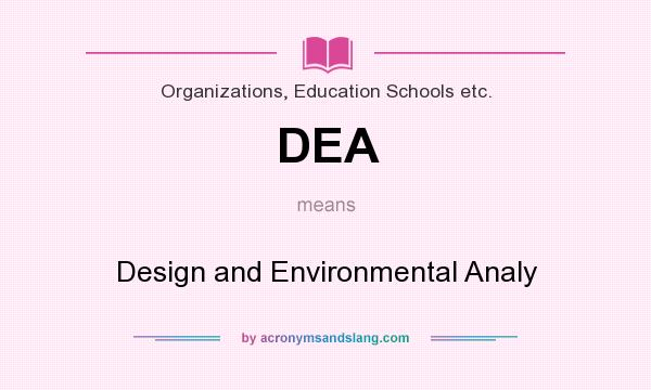 What does DEA mean? It stands for Design and Environmental Analy