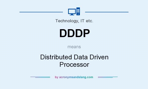 What does DDDP mean? It stands for Distributed Data Driven Processor