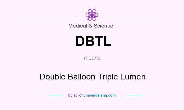 What does DBTL mean? It stands for Double Balloon Triple Lumen