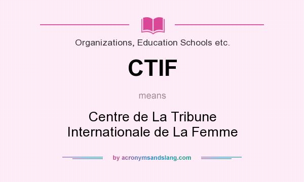What does CTIF mean? It stands for Centre de La Tribune Internationale de La Femme
