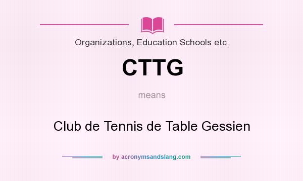 What does CTTG mean? It stands for Club de Tennis de Table Gessien