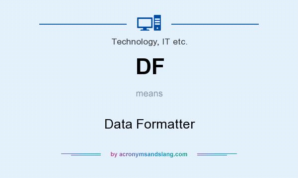 What does DF mean? It stands for Data Formatter