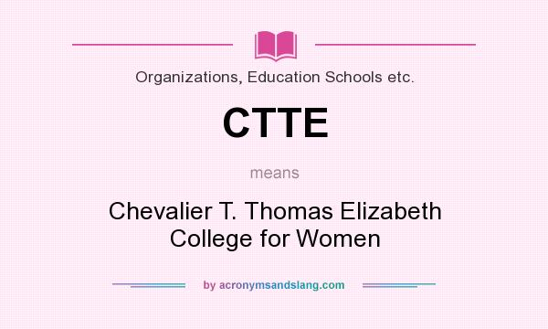 What does CTTE mean? It stands for Chevalier T. Thomas Elizabeth College for Women