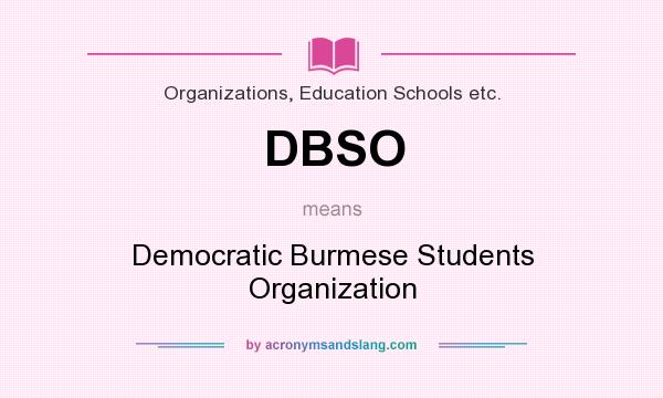 What does DBSO mean? It stands for Democratic Burmese Students Organization