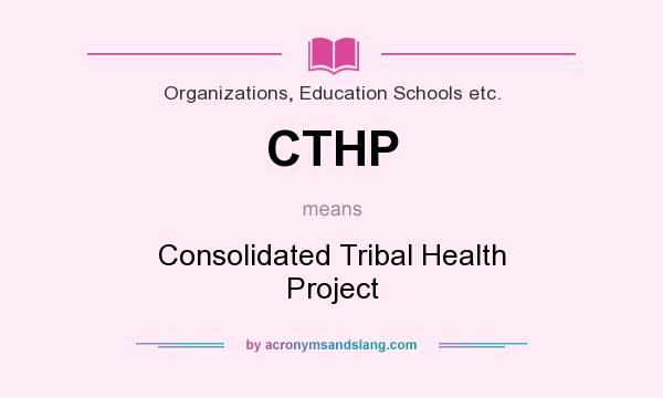 What does CTHP mean? It stands for Consolidated Tribal Health Project