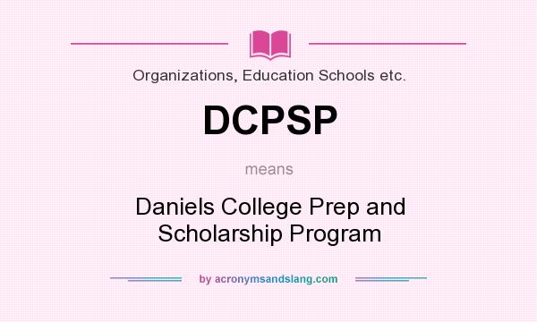 What does DCPSP mean? It stands for Daniels College Prep and Scholarship Program