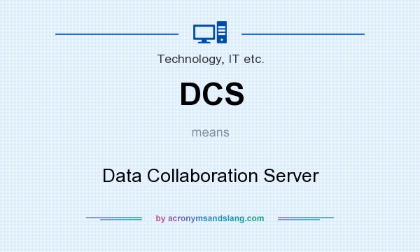 What does DCS mean? It stands for Data Collaboration Server