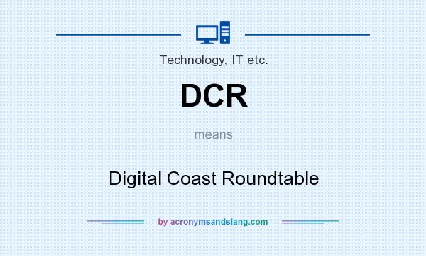 What does DCR mean? It stands for Digital Coast Roundtable