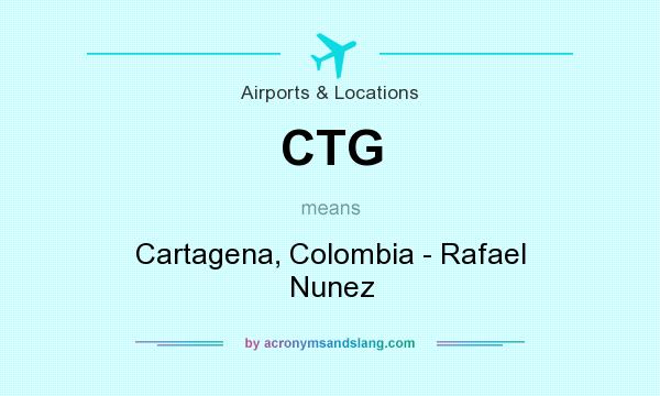 What does CTG mean? It stands for Cartagena, Colombia - Rafael Nunez