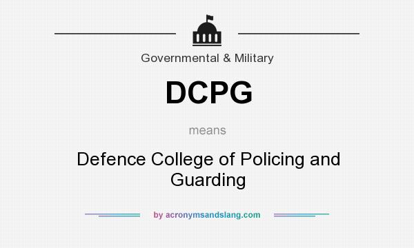 What does DCPG mean? It stands for Defence College of Policing and Guarding