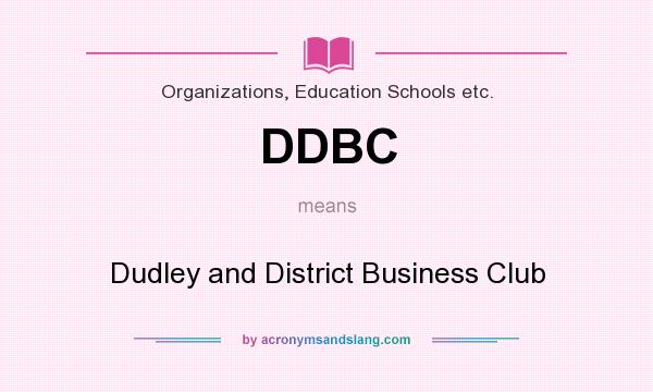 What does DDBC mean? It stands for Dudley and District Business Club