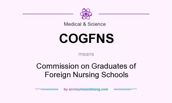What does COGFNS mean? It stands for Commission on Graduates of Foreign Nursing Schools