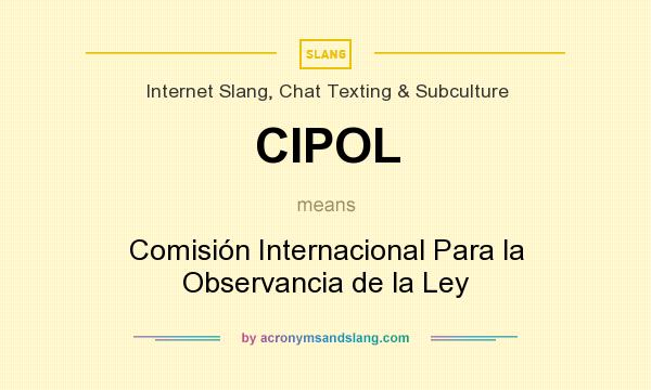 What does CIPOL mean? It stands for Comisión Internacional Para la Observancia de la Ley