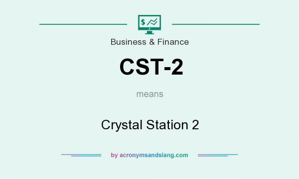 What does CST-2 mean? It stands for Crystal Station 2