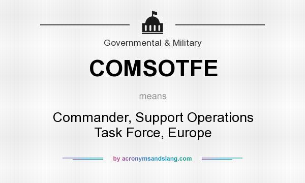 What does COMSOTFE mean? It stands for Commander, Support Operations Task Force, Europe