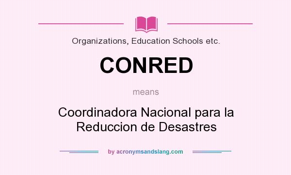 What does CONRED mean? It stands for Coordinadora Nacional para la Reduccion de Desastres
