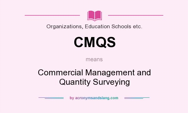 What does CMQS mean? It stands for Commercial Management and Quantity Surveying