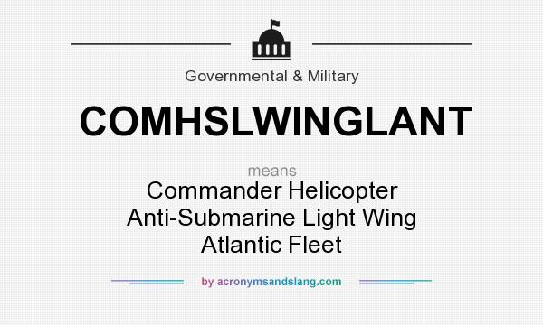 What does COMHSLWINGLANT mean? It stands for Commander Helicopter Anti-Submarine Light Wing Atlantic Fleet