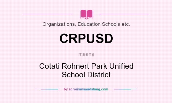What does CRPUSD mean? It stands for Cotati Rohnert Park Unified School District