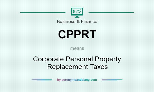 What does CPPRT mean? It stands for Corporate Personal Property Replacement Taxes