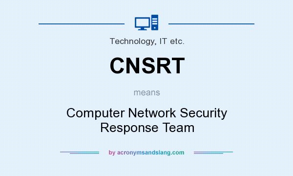What does CNSRT mean? It stands for Computer Network Security Response Team