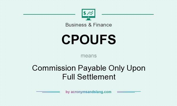 What does CPOUFS mean? It stands for Commission Payable Only Upon Full Settlement