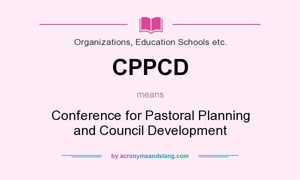 What does CPPCD mean? It stands for Conference for Pastoral Planning and Council Development