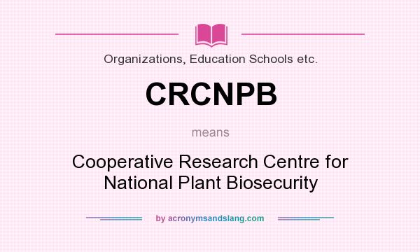 What does CRCNPB mean? It stands for Cooperative Research Centre for National Plant Biosecurity