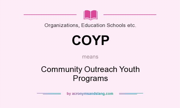 What does COYP mean? It stands for Community Outreach Youth Programs