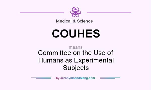 What does COUHES mean? It stands for Committee on the Use of Humans as Experimental Subjects