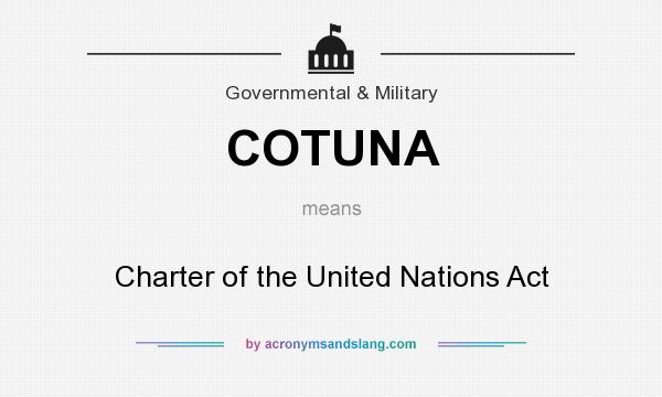 What does COTUNA mean? It stands for Charter of the United Nations Act