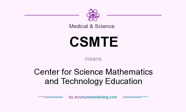 What does CSMTE mean? It stands for Center for Science Mathematics and Technology Education