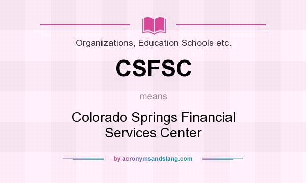 What does CSFSC mean? It stands for Colorado Springs Financial Services Center