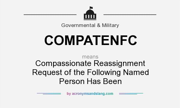 What does COMPATENFC mean? It stands for Compassionate Reassignment Request of the Following Named Person Has Been