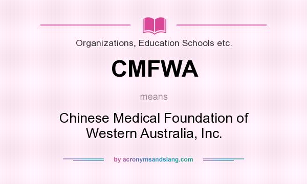 What does CMFWA mean? It stands for Chinese Medical Foundation of Western Australia, Inc.
