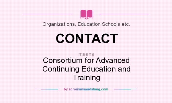 What does CONTACT mean? It stands for Consortium for Advanced Continuing Education and Training