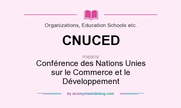 What does CNUCED mean? It stands for Conférence des Nations Unies sur le Commerce et le Développement