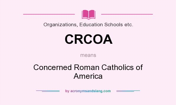 What does CRCOA mean? It stands for Concerned Roman Catholics of America