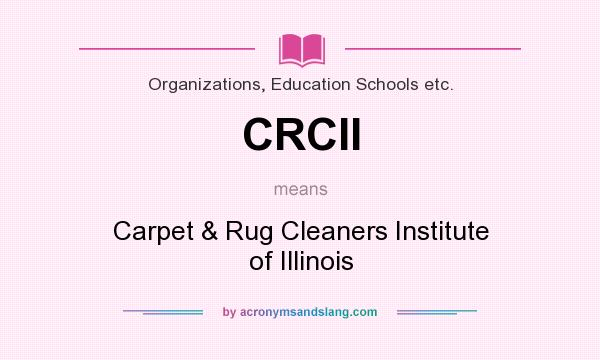 What does CRCII mean? It stands for Carpet & Rug Cleaners Institute of Illinois