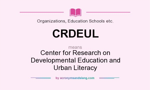 What does CRDEUL mean? It stands for Center for Research on Developmental Education and Urban Literacy