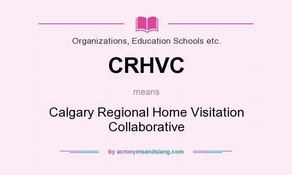 What does CRHVC mean? It stands for Calgary Regional Home Visitation Collaborative