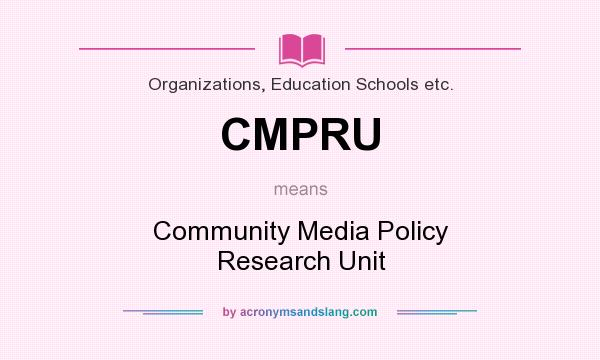 What does CMPRU mean? It stands for Community Media Policy Research Unit