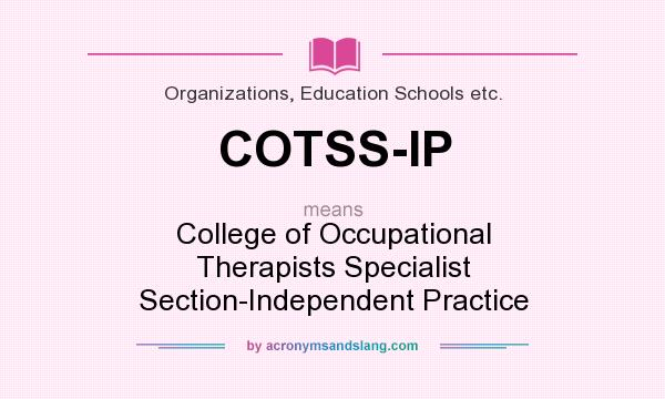 What does COTSS-IP mean? It stands for College of Occupational Therapists Specialist Section-Independent Practice