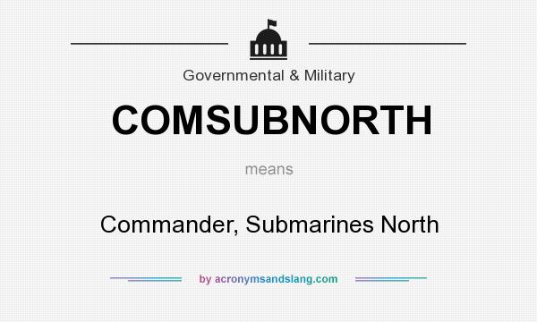 What does COMSUBNORTH mean? It stands for Commander, Submarines North