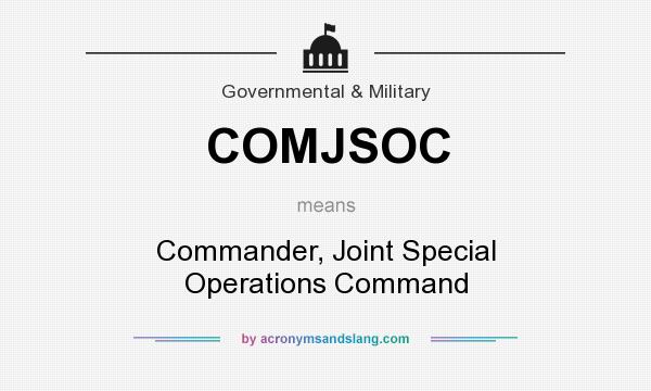 What does COMJSOC mean? It stands for Commander, Joint Special Operations Command