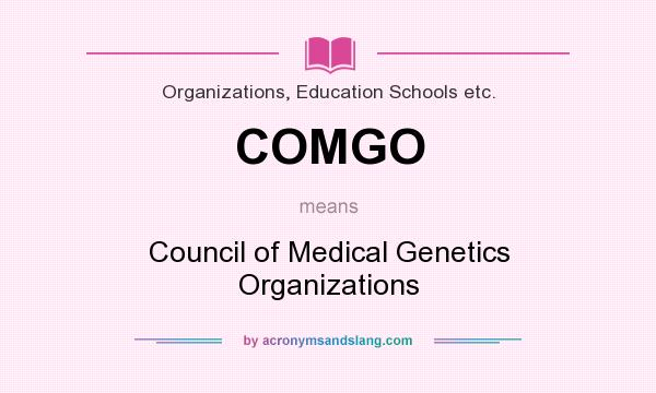 What does COMGO mean? It stands for Council of Medical Genetics Organizations